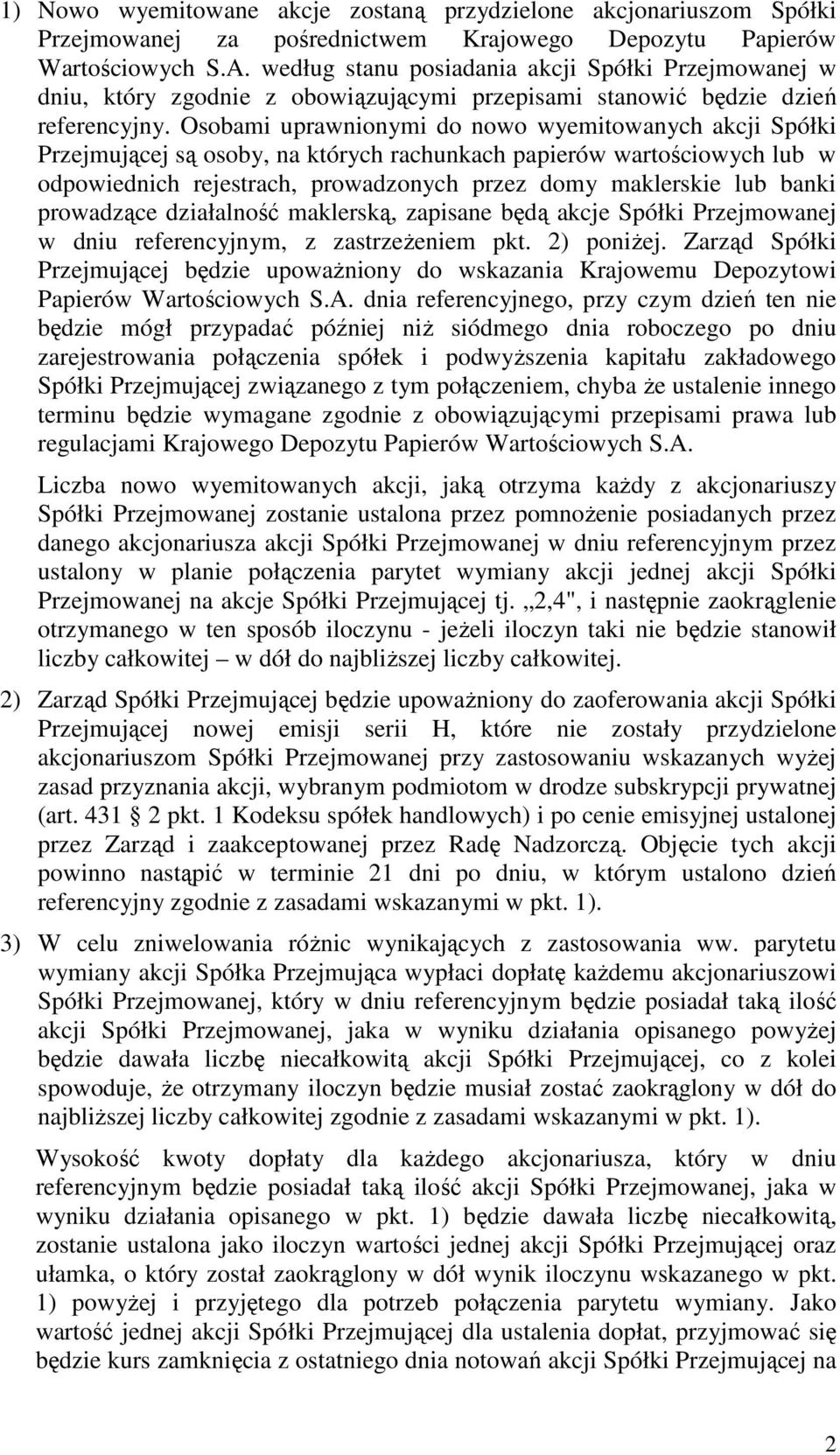 Osobami uprawnionymi do nowo wyemitowanych akcji Spółki Przejmującej są osoby, na których rachunkach papierów wartościowych lub w odpowiednich rejestrach, prowadzonych przez domy maklerskie lub banki