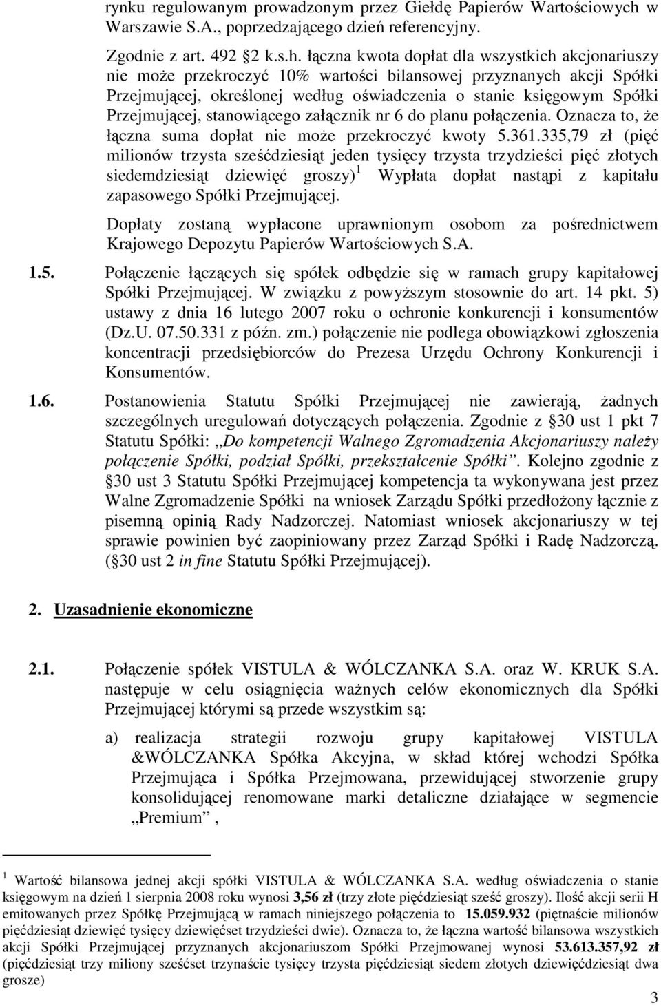 łączna kwota dopłat dla wszystkich akcjonariuszy nie moŝe przekroczyć 10% wartości bilansowej przyznanych akcji Spółki Przejmującej, określonej według oświadczenia o stanie księgowym Spółki