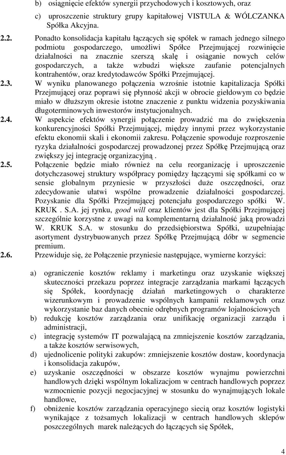 nowych celów gospodarczych, a takŝe wzbudzi większe zaufanie potencjalnych kontrahentów, oraz kredytodawców Spółki Przejmującej. 2.3.