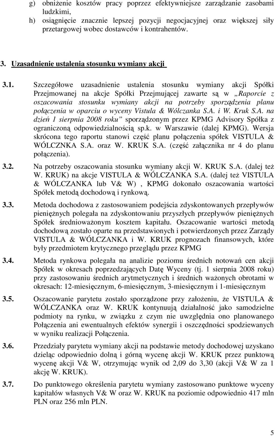 Szczegółowe uzasadnienie ustalenia stosunku wymiany akcji Spółki Przejmowanej na akcje Spółki Przejmującej zawarte są w Raporcie z oszacowania stosunku wymiany akcji na potrzeby sporządzenia planu