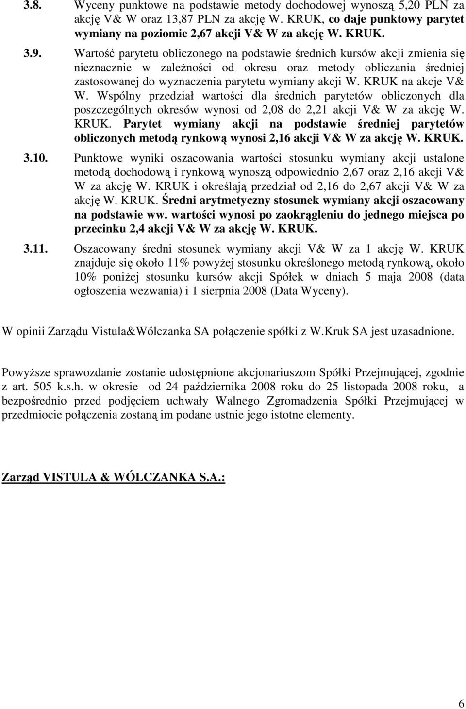 KRUK na akcje V& W. Wspólny przedział wartości dla średnich parytetów obliczonych dla poszczególnych okresów wynosi od 2,08 do 2,21 akcji V& W za akcję W. KRUK.