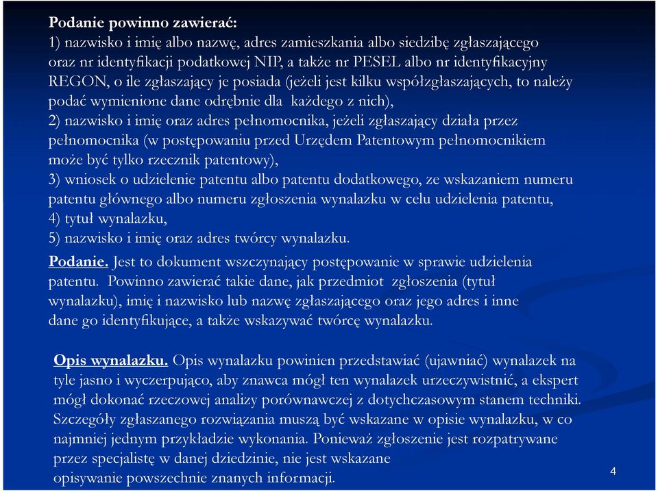 pełnomocnika (w postępowaniu przed Urzędem Patentowym pełnomocnikiem może być tylko rzecznik patentowy), 3) wniosek o udzielenie patentu albo patentu dodatkowego, ze wskazaniem numeru patentu