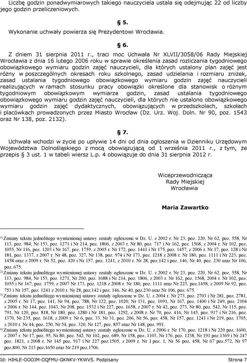 , traci moc Uchwała Nr XLVII/3058/06 Rady Miejskiej Wrocławia z dnia 16 lutego 2006 roku w sprawie określenia zasad rozliczania tygodniowego obowiązkowego wymiaru godzin zajęć nauczycieli, dla