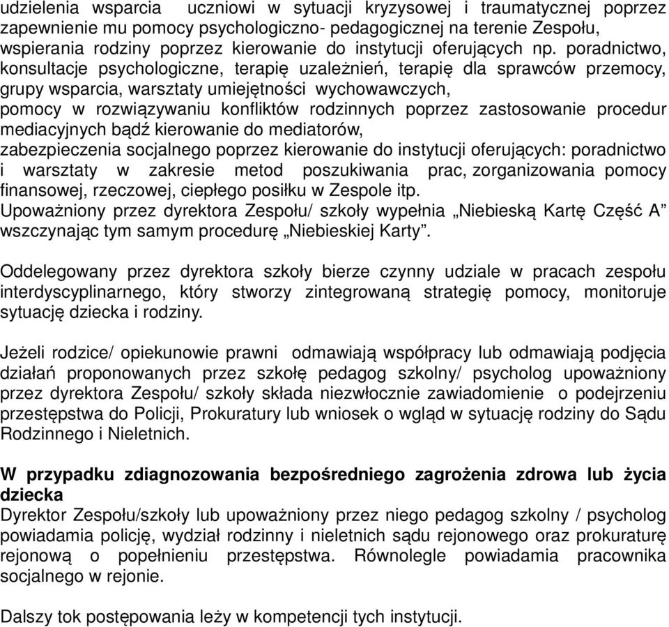 poradnictwo, konsultacje psychologiczne, terapię uzależnień, terapię dla sprawców przemocy, grupy wsparcia, warsztaty umiejętności wychowawczych, pomocy w rozwiązywaniu konfliktów rodzinnych poprzez