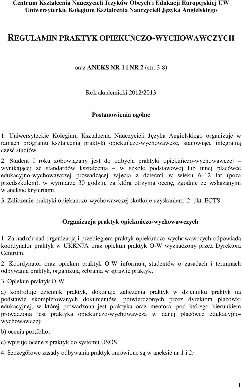 Uniwersyteckie Kolegium Kształcenia Nauczycieli Języka Angielskiego organizuje w ramach programu kształcenia praktyki opiekuńczo-wychowawcze, stanowiące integralną część studiów. 2.