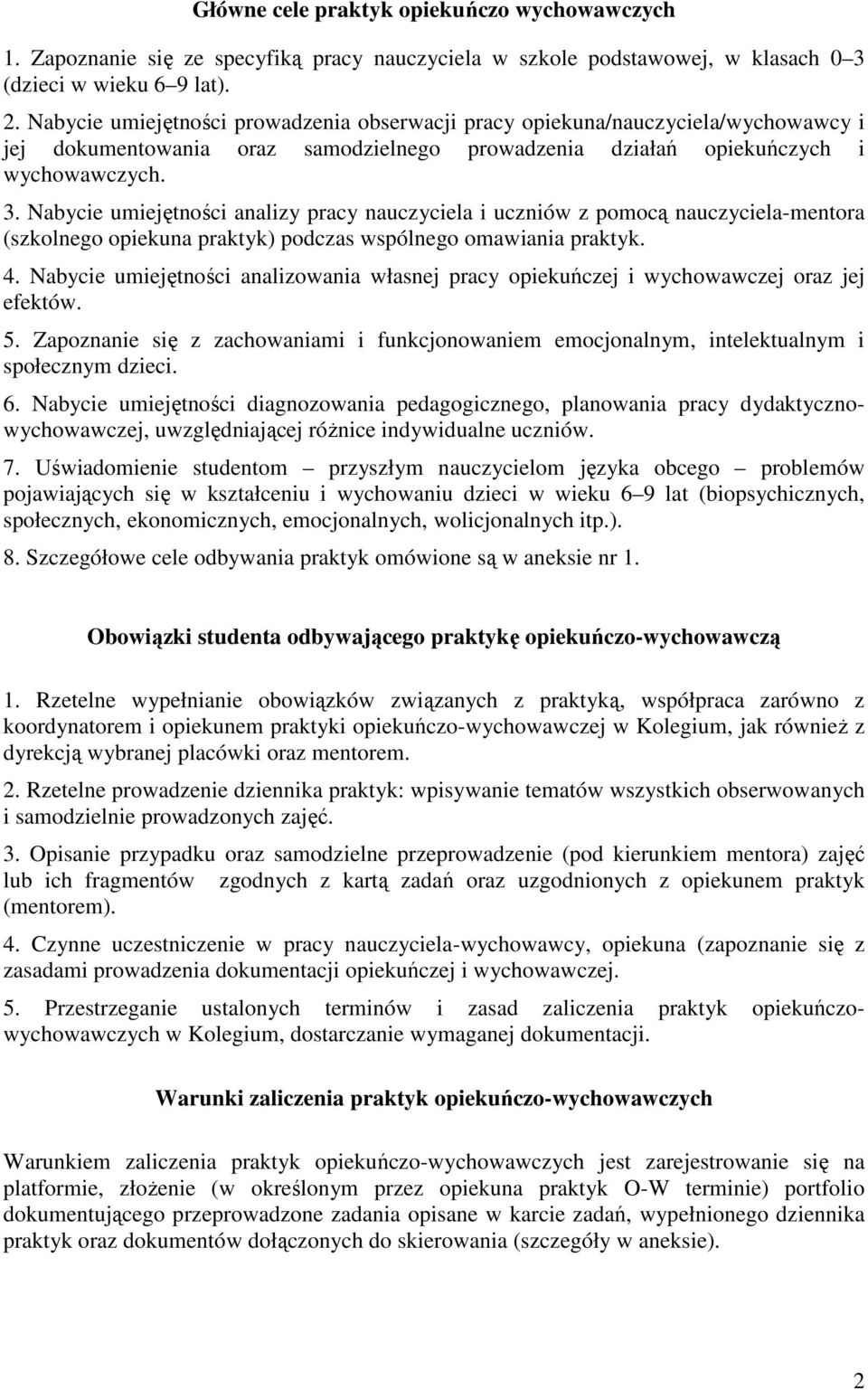 Nabycie umiejętności analizy pracy nauczyciela i uczniów z pomocą nauczyciela-mentora (szkolnego opiekuna praktyk) podczas wspólnego omawiania praktyk. 4.