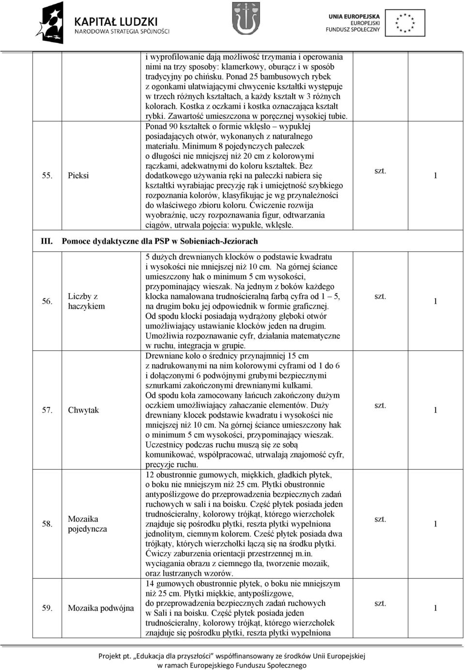 Zawartość umieszczona w poręcznej wysokiej tubie. Ponad 90 kształtek o formie wklęsło wypukłej posiadających otwór, wykonanych z naturalnego materiału.