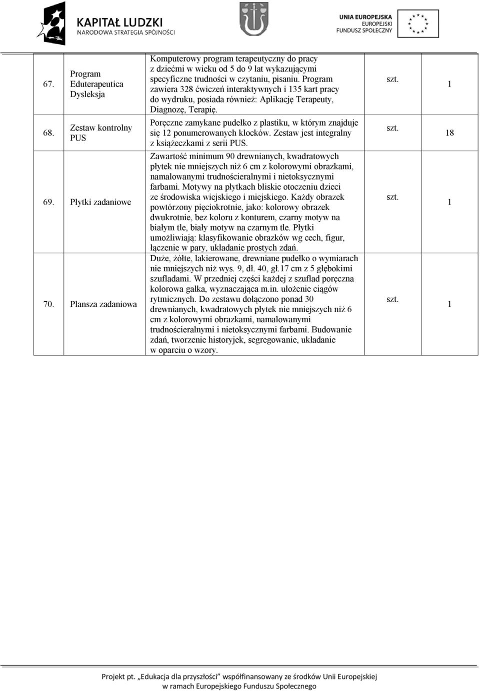 Program zawiera 38 ćwiczeń interaktywnych i 35 kart pracy do wydruku, posiada również: Aplikację Terapeuty, Diagnozę, Terapię.