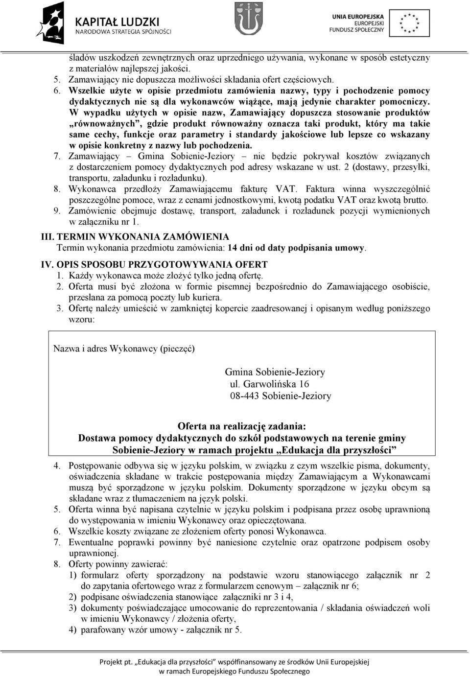 W wypadku użytych w opisie nazw, Zamawiający dopuszcza stosowanie produktów równoważnych, gdzie produkt równoważny oznacza taki produkt, który ma takie same cechy, funkcje oraz parametry i standardy