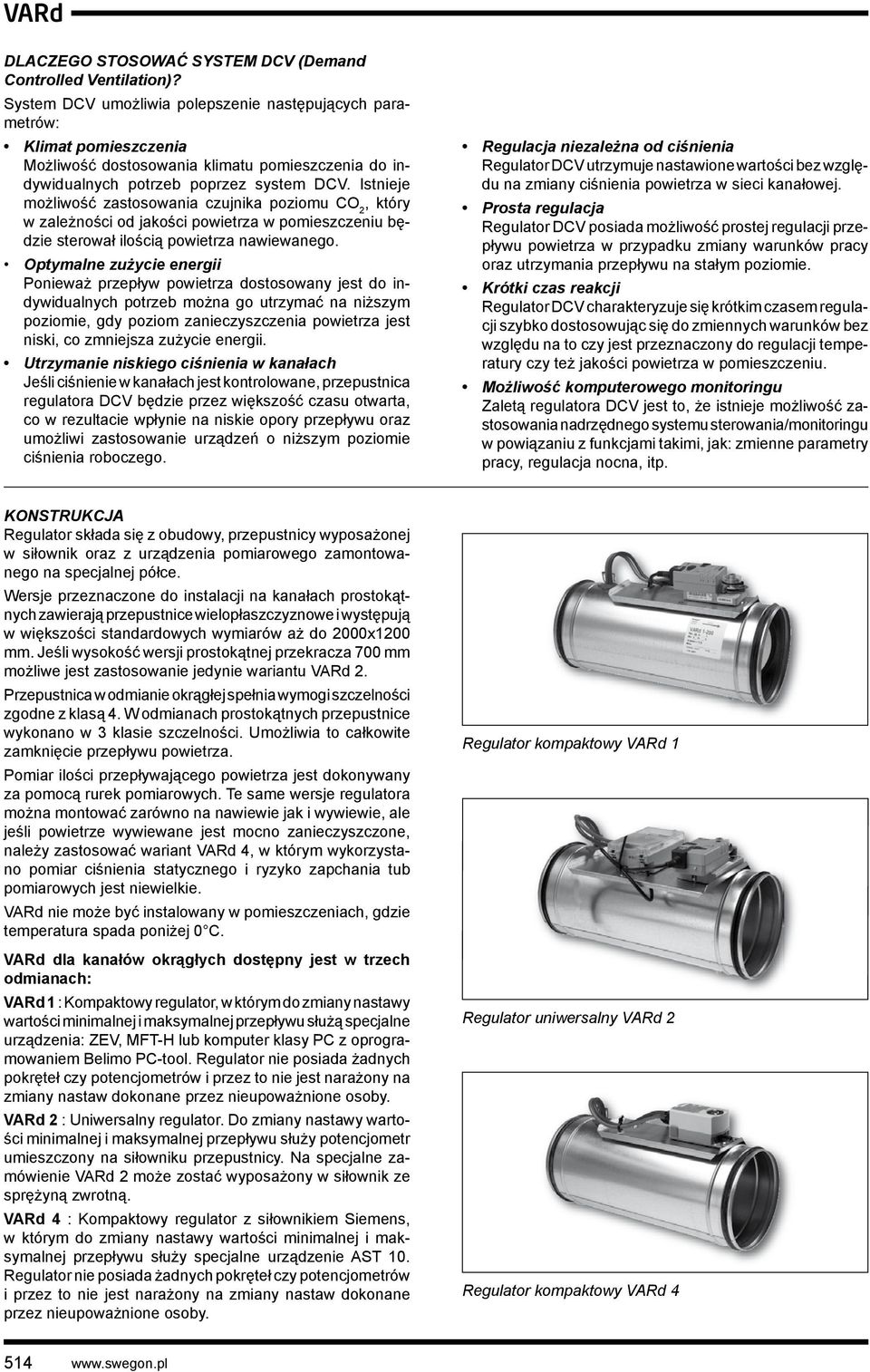 Istnieje możliwość zastosowania czujnika poziomu CO 2, który w zależności od jakości powietrza w pomieszczeniu będzie sterował ilością powietrza nawiewanego.