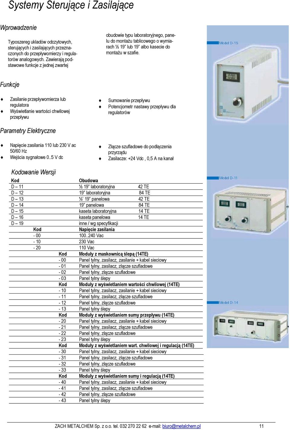 Funkcje Zasilanie przepływomierza lub regulatora Wyświetlanie wartości chwilowej przepływu Sumowanie przepływu Potencjometr nastawy przepływu dla regulatorów Parametry Elektryczne Napięcie zasilania