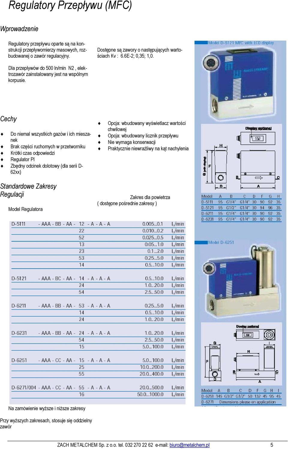 Cechy Do niemal wszystkich gazów i ich mieszanek Brak części ruchomych w przetworniku Krótki czas odpowiedzi Regulator PI Zbędny odcinek dolotowy (dla serii D- 62xx) Opcja: wbudowany wyświetlacz