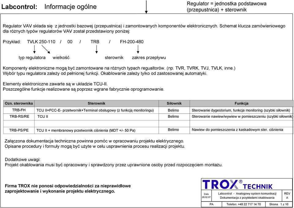 elektroniczne mogą być zamontowane na różnych typach regualtorów. (np. TVR, TVRK, TVJ, TVLK, inne.) Wybór typu regulatora zależy od pełnionej funkcji.