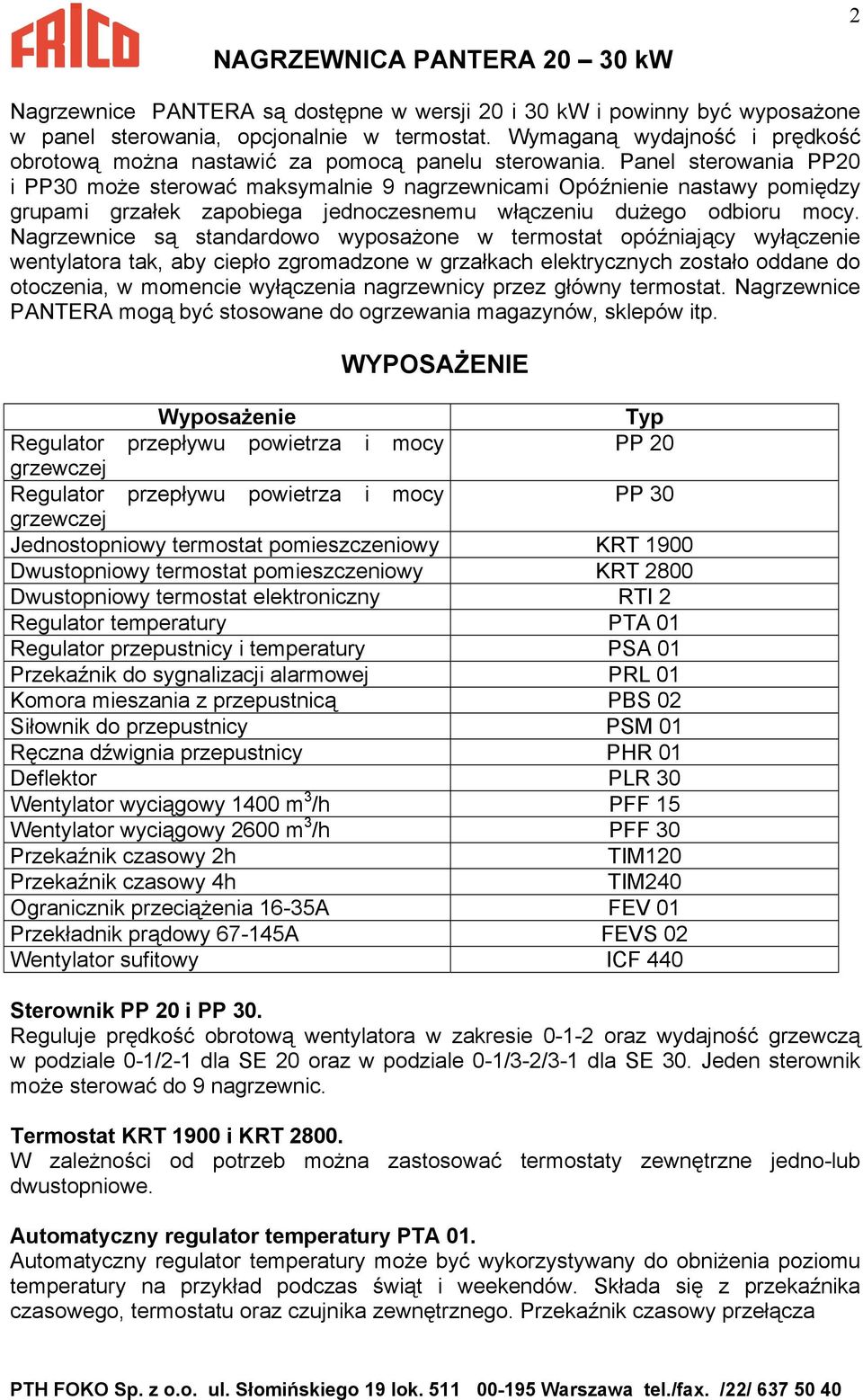 Panel sterowania PP20 i PP30 może sterować maksymalnie 9 nagrzewnicami Opóźnienie nastawy pomiędzy grupami grzałek zapobiega jednoczesnemu włączeniu dużego odbioru mocy.