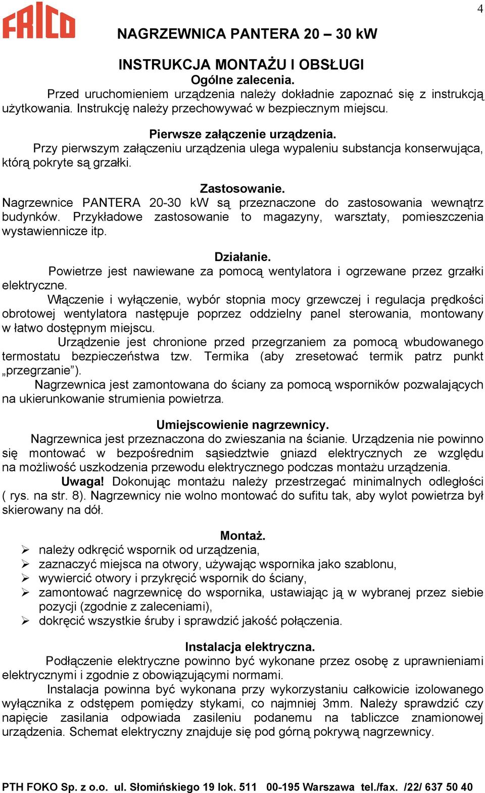 Nagrzewnice PANTERA 20-30 są przeznaczone do zastosowania wewnątrz budynków. Przykładowe zastosowanie to magazyny, warsztaty, pomieszczenia wystawiennicze itp. Działanie.