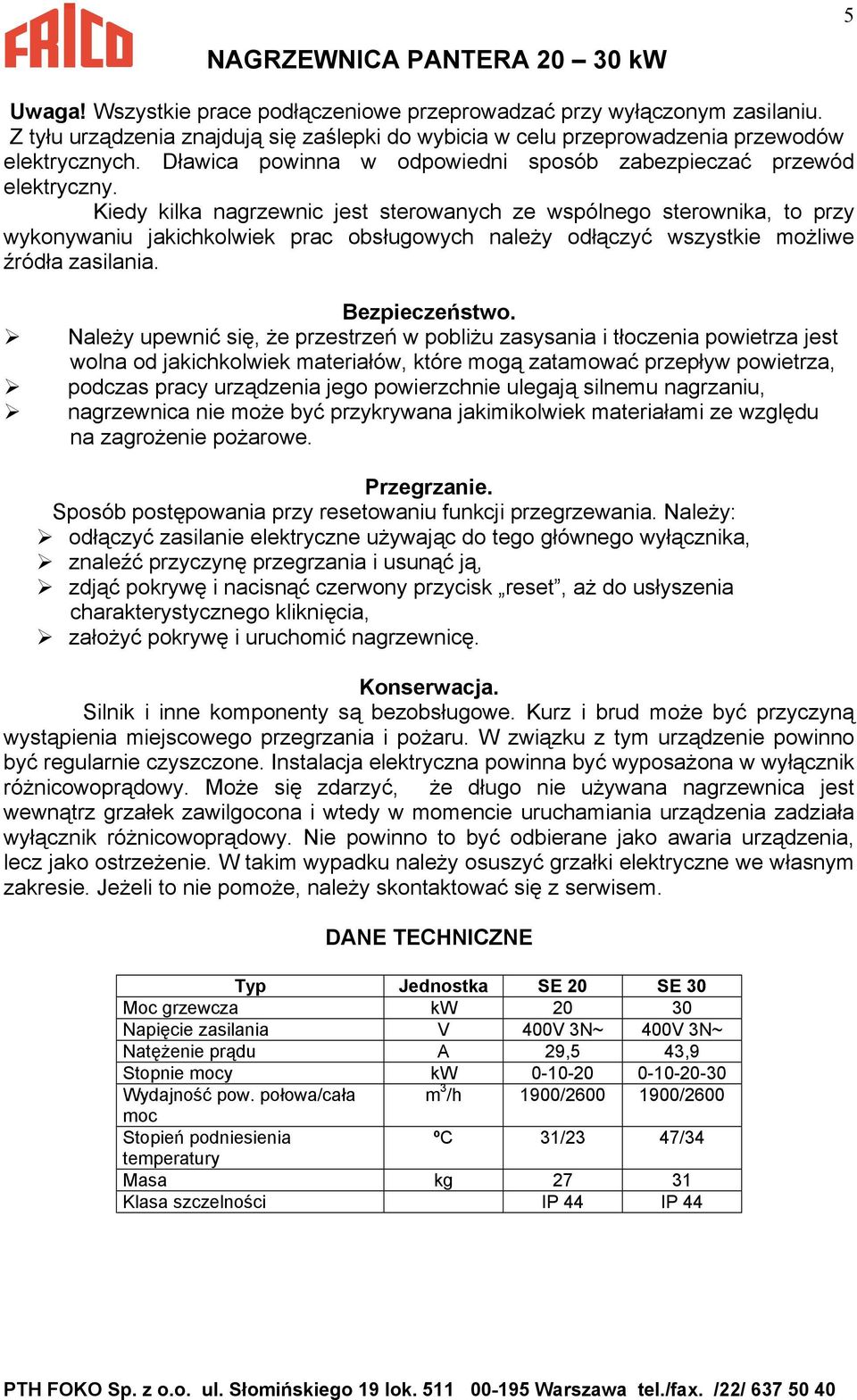 Kiedy kilka nagrzewnic jest sterowanych ze wspólnego sterownika, to przy wykonywaniu jakichkolwiek prac obsługowych należy odłączyć wszystkie możliwe źródła zasilania. Bezpieczeństwo.