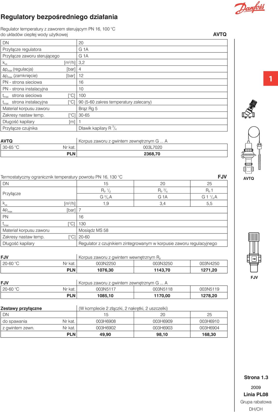 nastaw temp. [ C] 30-6 Długość kapilary [m] [ C] 90 (-60 zakres temperatury zalecany) Przyłącze czujnika Dławik kapilary R 3 / 4 AVTQ Korpus zaworu z gwintem zewnętrznym G... A 30-6 C Nr kat.