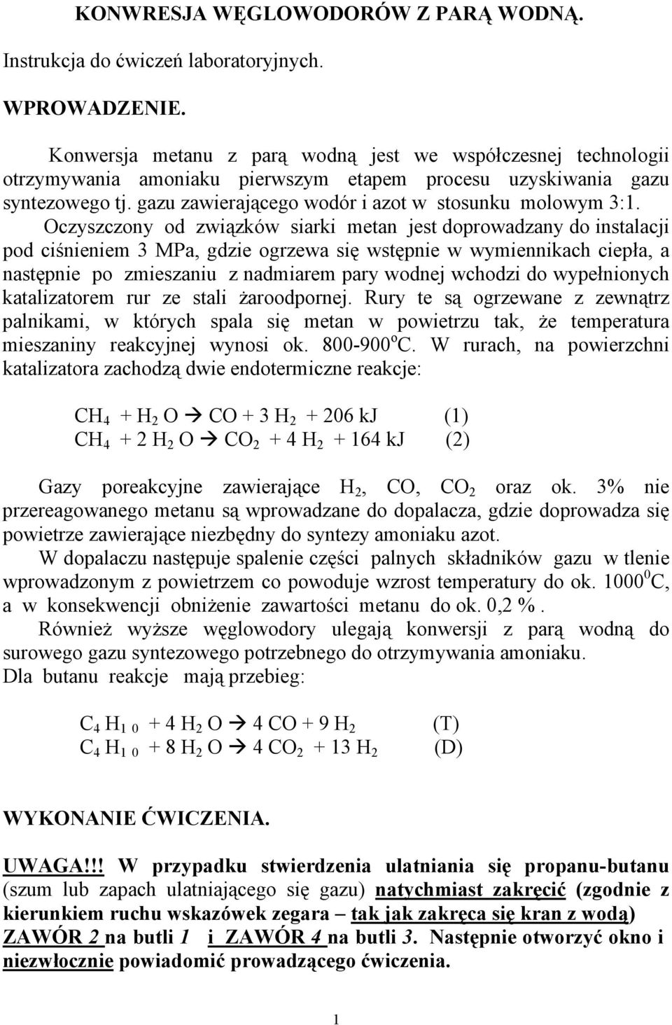 Oczyszczony od związków siarki metan jest doprowadzany do instalacji pod ciśnieniem 3 MPa, gdzie ogrzewa się wstępnie w wymiennikach ciepła, a następnie po zmieszaniu z nadmiarem pary wodnej wchodzi