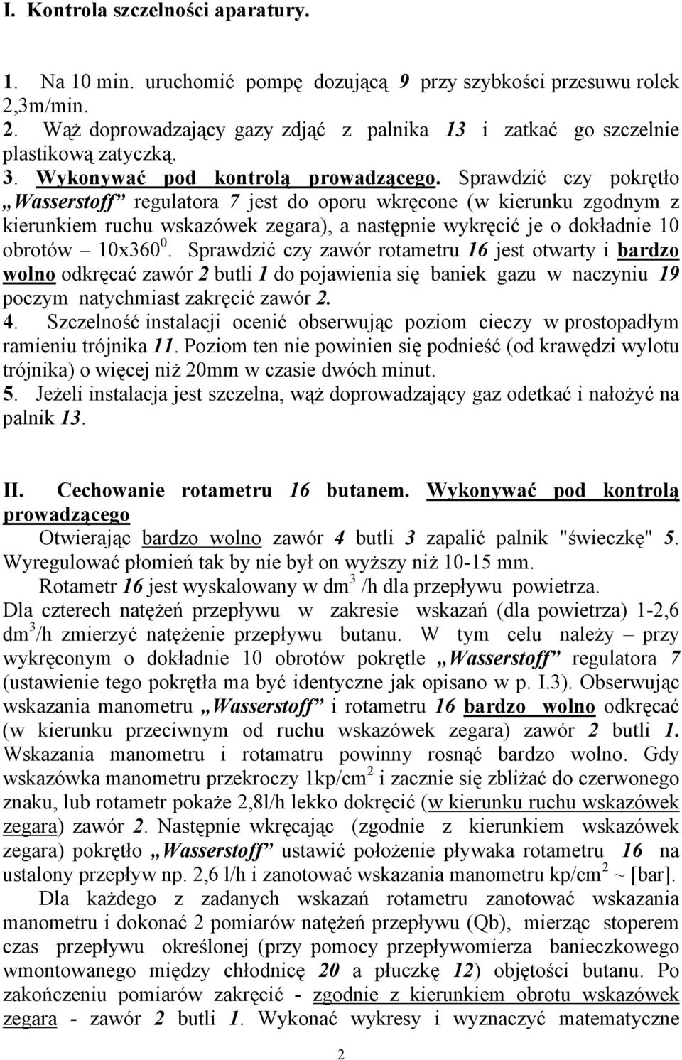 Sprawdzić czy pokrętło Wasserstoff regulatora 7 jest do oporu wkręcone (w kierunku zgodnym z kierunkiem ruchu wskazówek zegara), a następnie wykręcić je o dokładnie 10 obrotów 10x360 0.