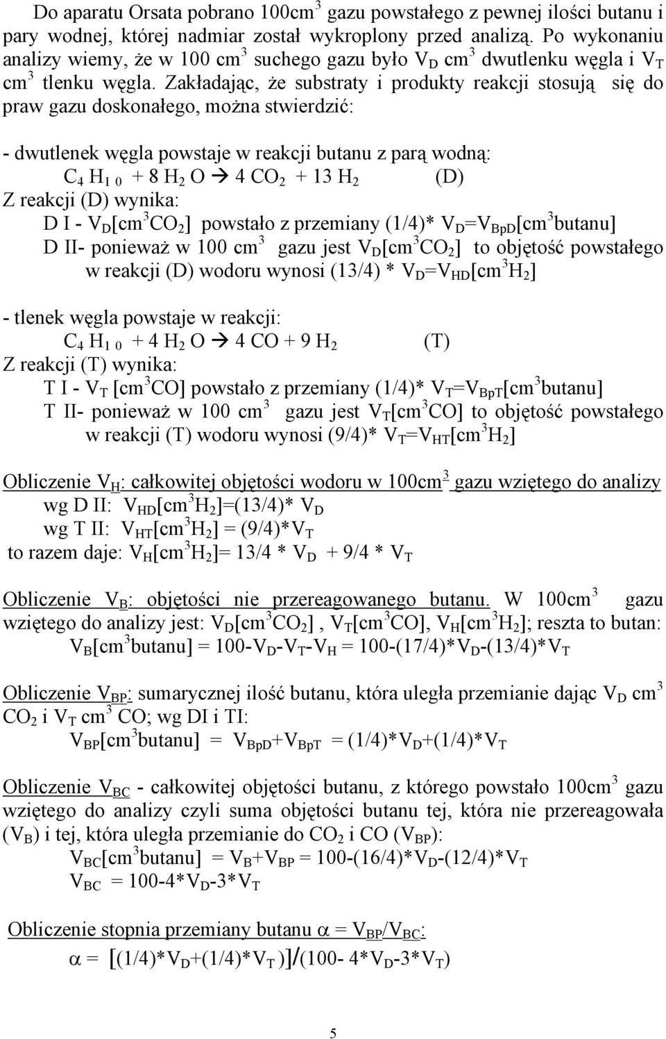 Zakładając, że substraty i produkty reakcji stosują się do praw gazu doskonałego, można stwierdzić: - dwutlenek węgla powstaje w reakcji butanu z parą wodną: C 4 H 1 0 + 8 H 2 O 4 CO 2 + 13 H 2 (D) Z