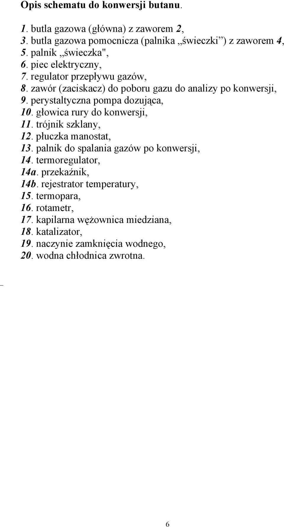 głowica rury do konwersji, 11. trójnik szklany, 12. płuczka manostat, 13. palnik do spalania gazów po konwersji, 14. termoregulator, 14a. przekaźnik, 14b.