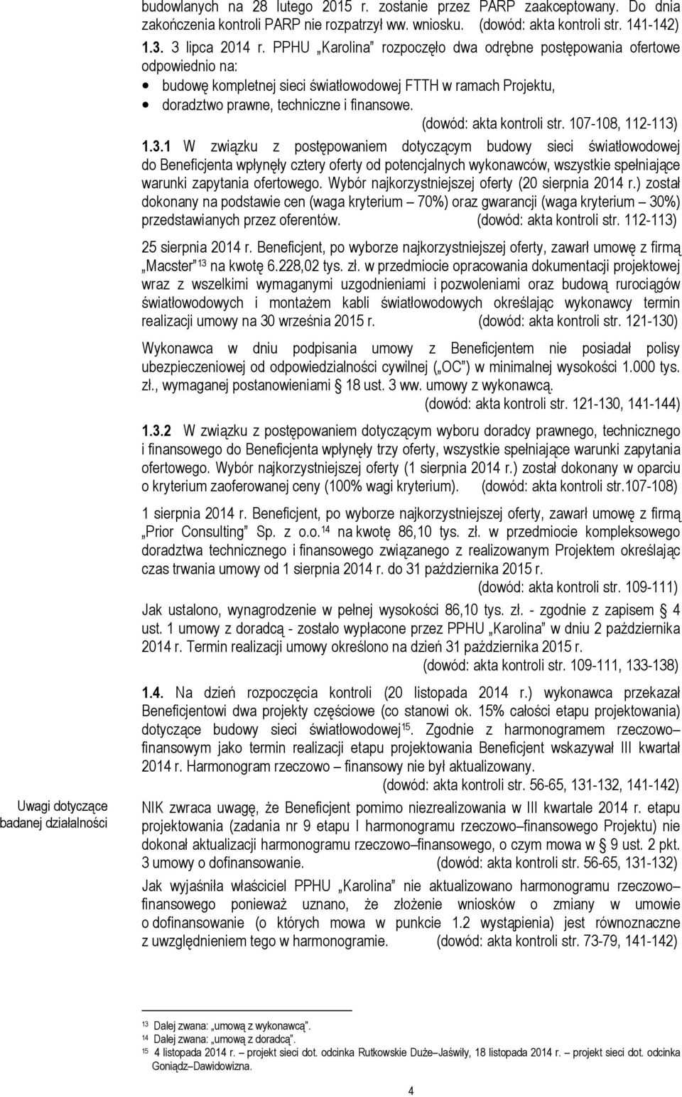 PPHU Karolina rozpoczęło dwa odrębne postępowania ofertowe odpowiednio na: budowę kompletnej sieci światłowodowej FTTH w ramach Projektu, doradztwo prawne, techniczne i finansowe.