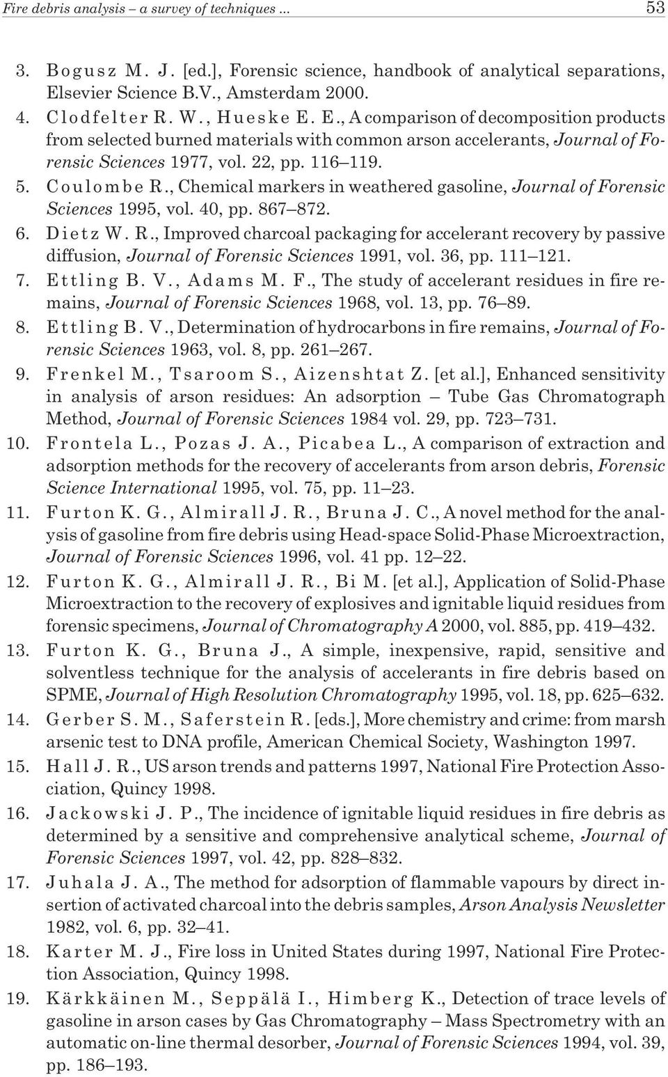 E.,Acomparison of decomposition products from selected burned materials with common arson accelerants, Journal of Forensic Sciences 1977, vol. 22, pp. 116 119. 5. Coulombe R.