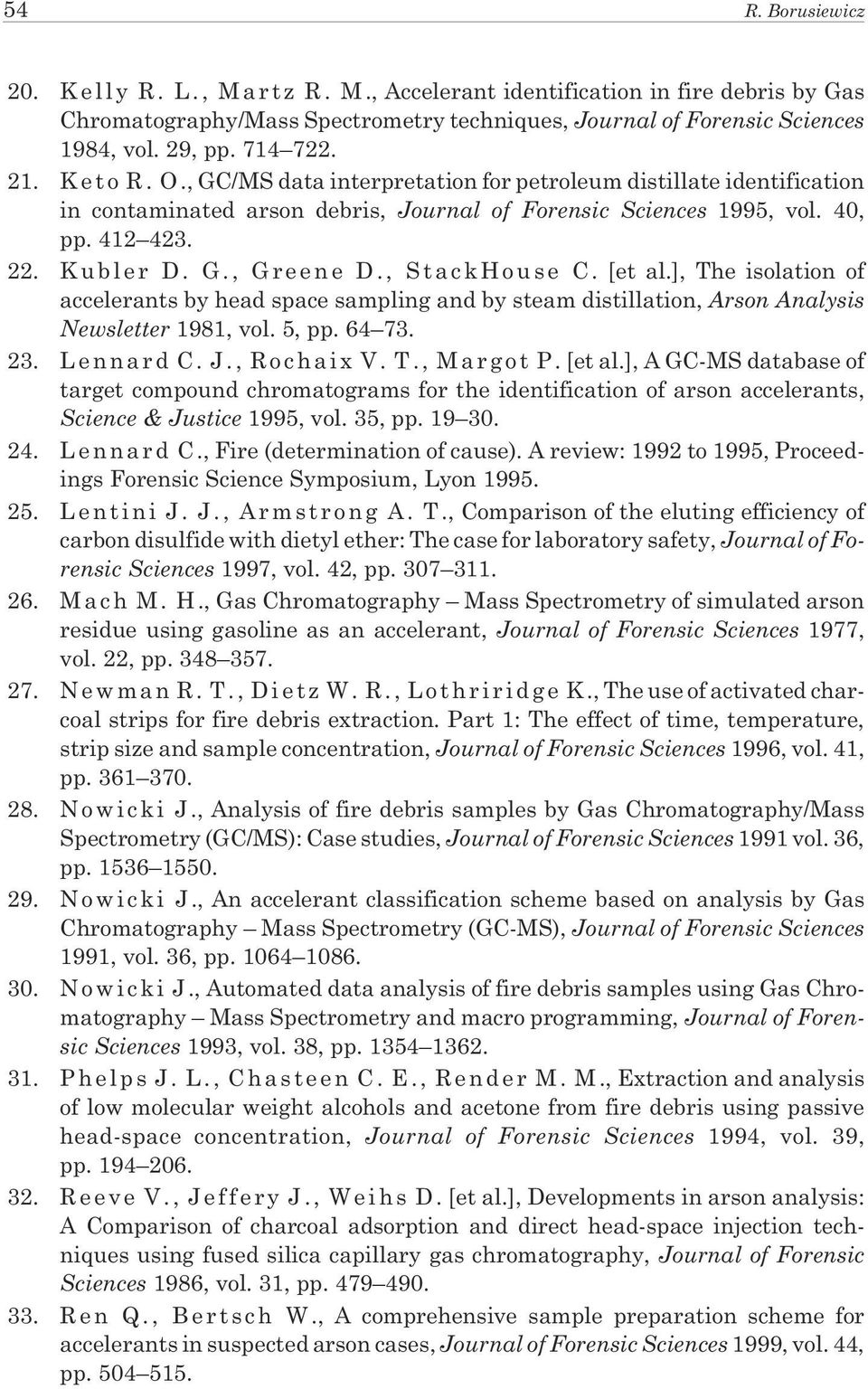 , StackHouse C. [et al.], The isolation of accelerants by head space sampling and by steam distillation, Arson Analysis Newsletter 1981, vol. 5, pp. 64 73. 23. Lennard C. J., Rochaix V. T., Margot P.
