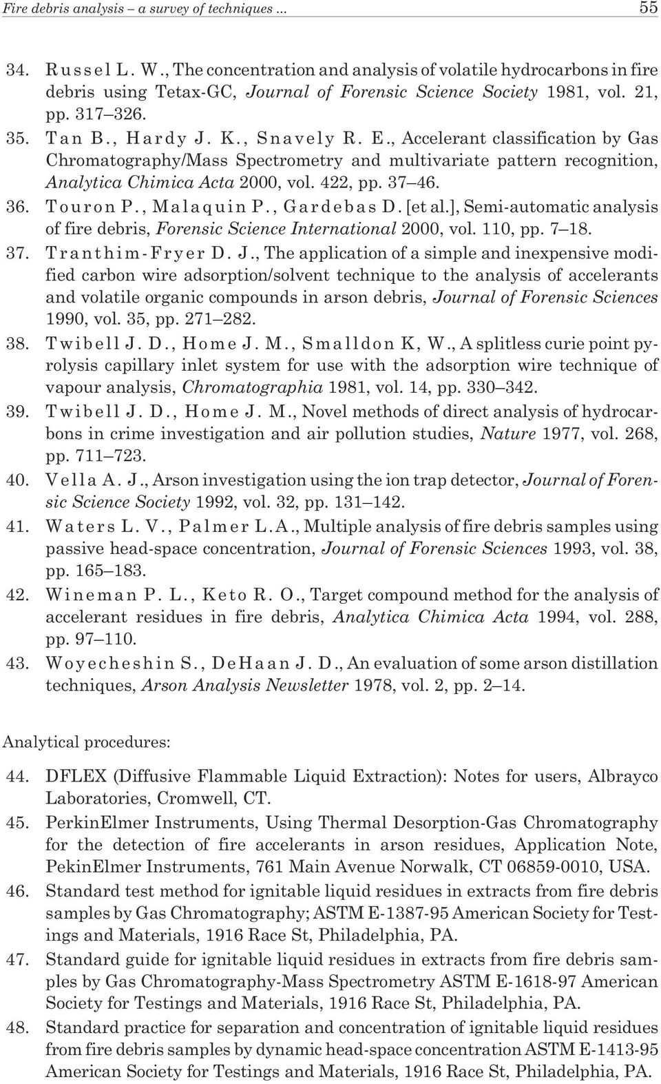 422, pp. 37 46. 36. Touron P., Malaquin P., Gardebas D.[etal.], Semi-automatic analysis of fire debris, Forensic Science International 2000, vol. 110, pp. 7 18. 37. Tranthim-Fryer D. J.