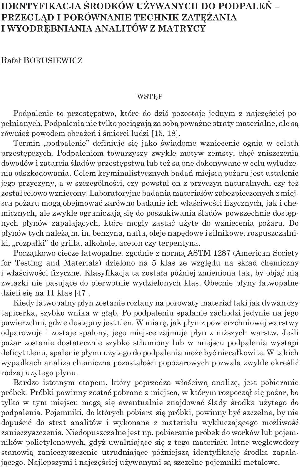 Termin podpalenie definiuje siê jako œwiadome wzniecenie ognia w celach przestêpczych.