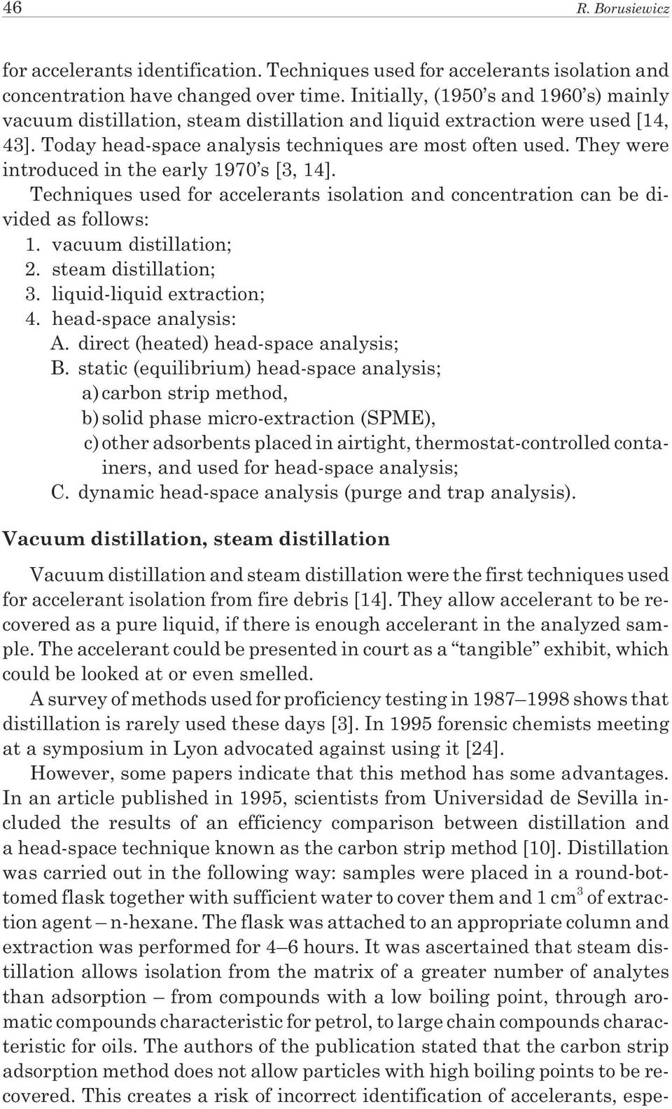 They were introduced in the early 1970 s [3, 14]. Techniques used for accelerants isolation and concentration can be divided as follows: 1. vacuum distillation; 2. steam distillation; 3.