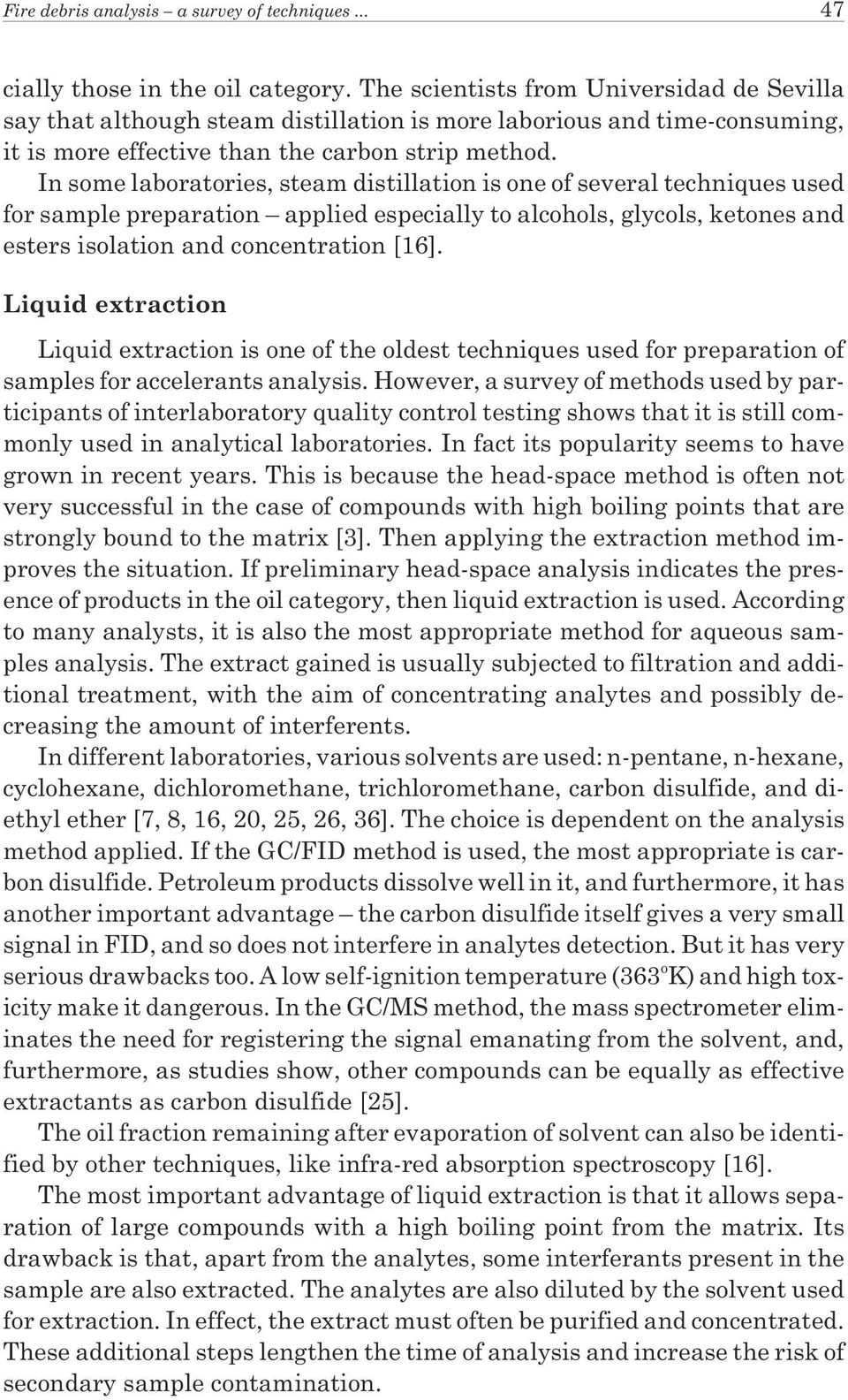 In some laboratories, steam distillation is one of several techniques used for sample preparation applied especially to alcohols, glycols, ketones and esters isolation and concentration [16].