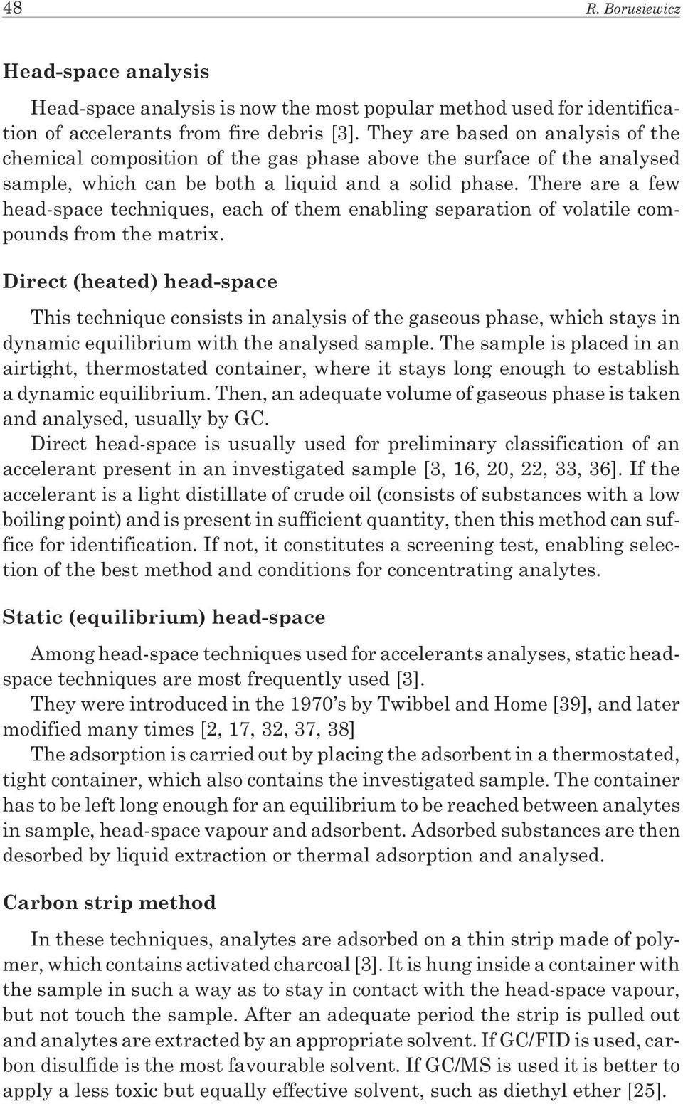 There are a few head-space techniques, each of them enabling separation of volatile compounds from the matrix.