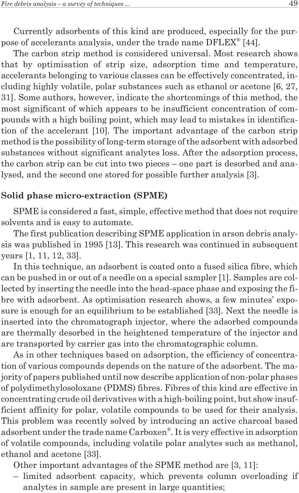 Most research shows that by optimisation of strip size, adsorption time and temperature, accelerants belonging to various classes can be effectively concentrated, including highly volatile, polar