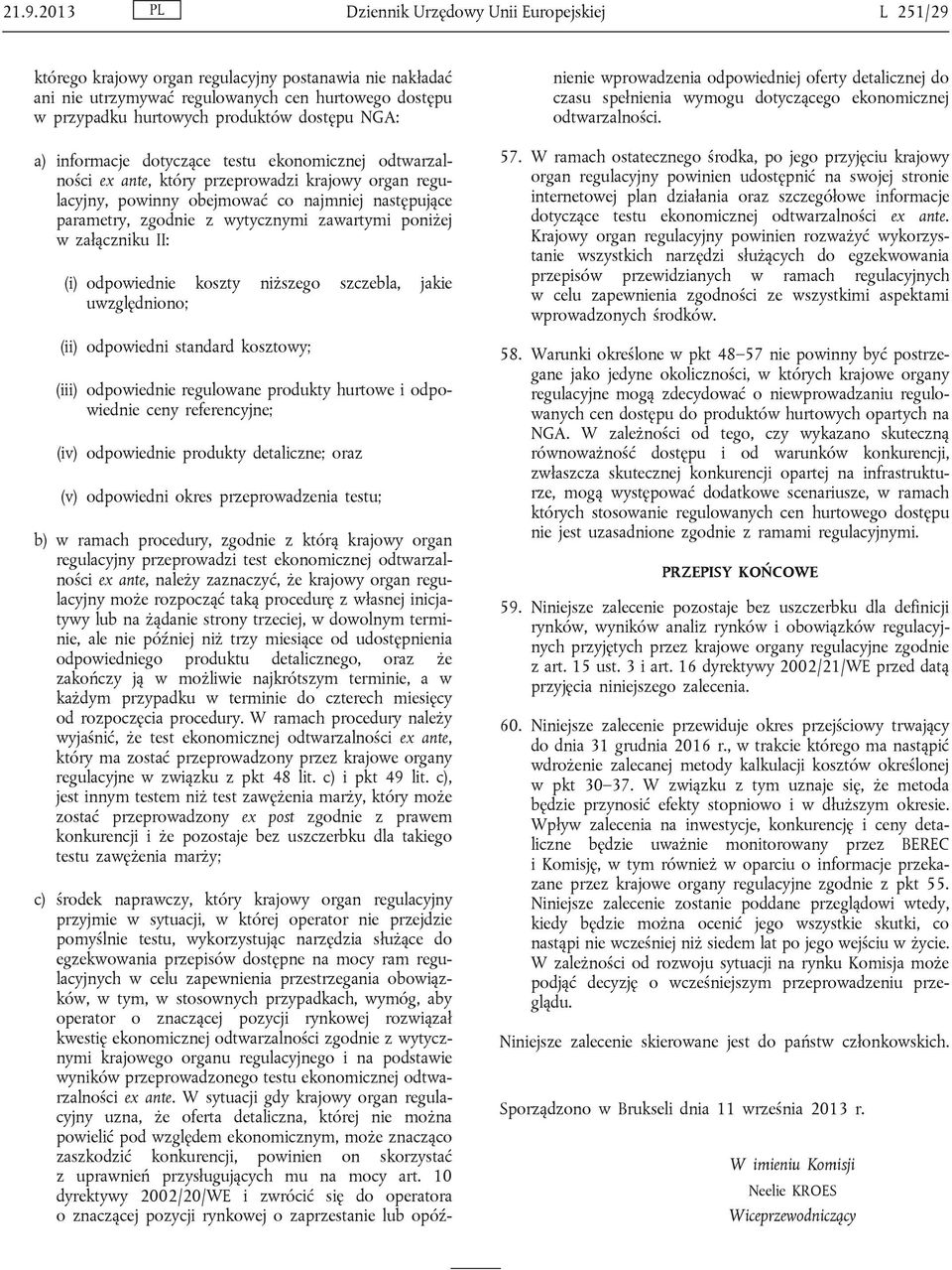 zawartymi poniżej w załączniku II: (i) odpowiednie koszty niższego szczebla, jakie uwzględniono; (ii) odpowiedni standard kosztowy; (iii) odpowiednie regulowane produkty hurtowe i odpowiednie ceny