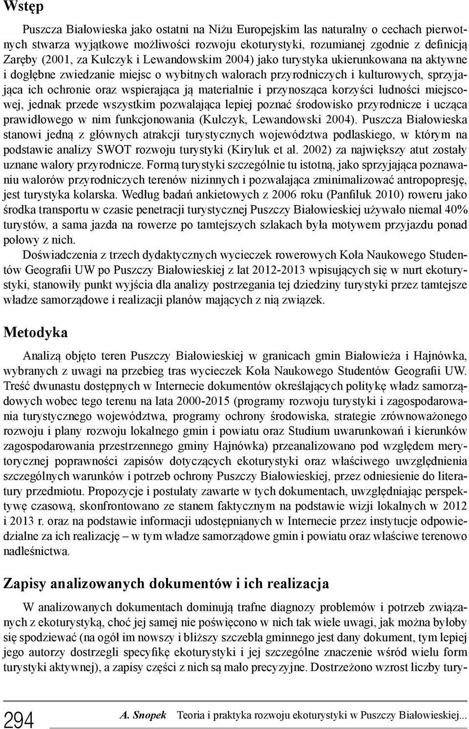 materialnie i przynosząca korzyści ludności miejscowej, jednak przede wszystkim pozwalająca lepiej poznać środowisko przyrodnicze i ucząca prawidłowego w nim funkcjonowania (Kulczyk, Lewandowski