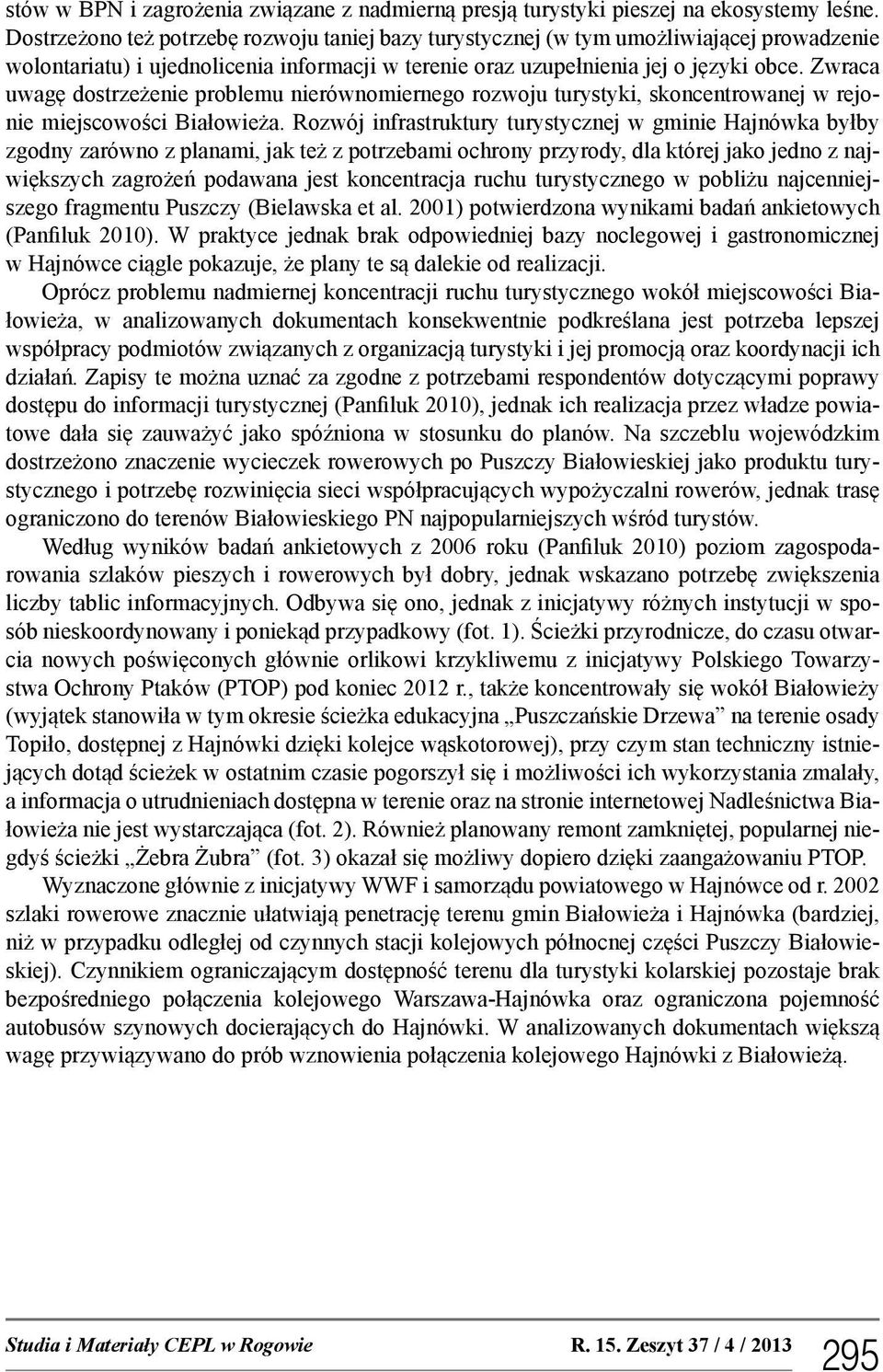 Zwraca uwagę dostrzeżenie problemu nierównomiernego rozwoju turystyki, skoncentrowanej w rejonie miejscowości Białowieża.