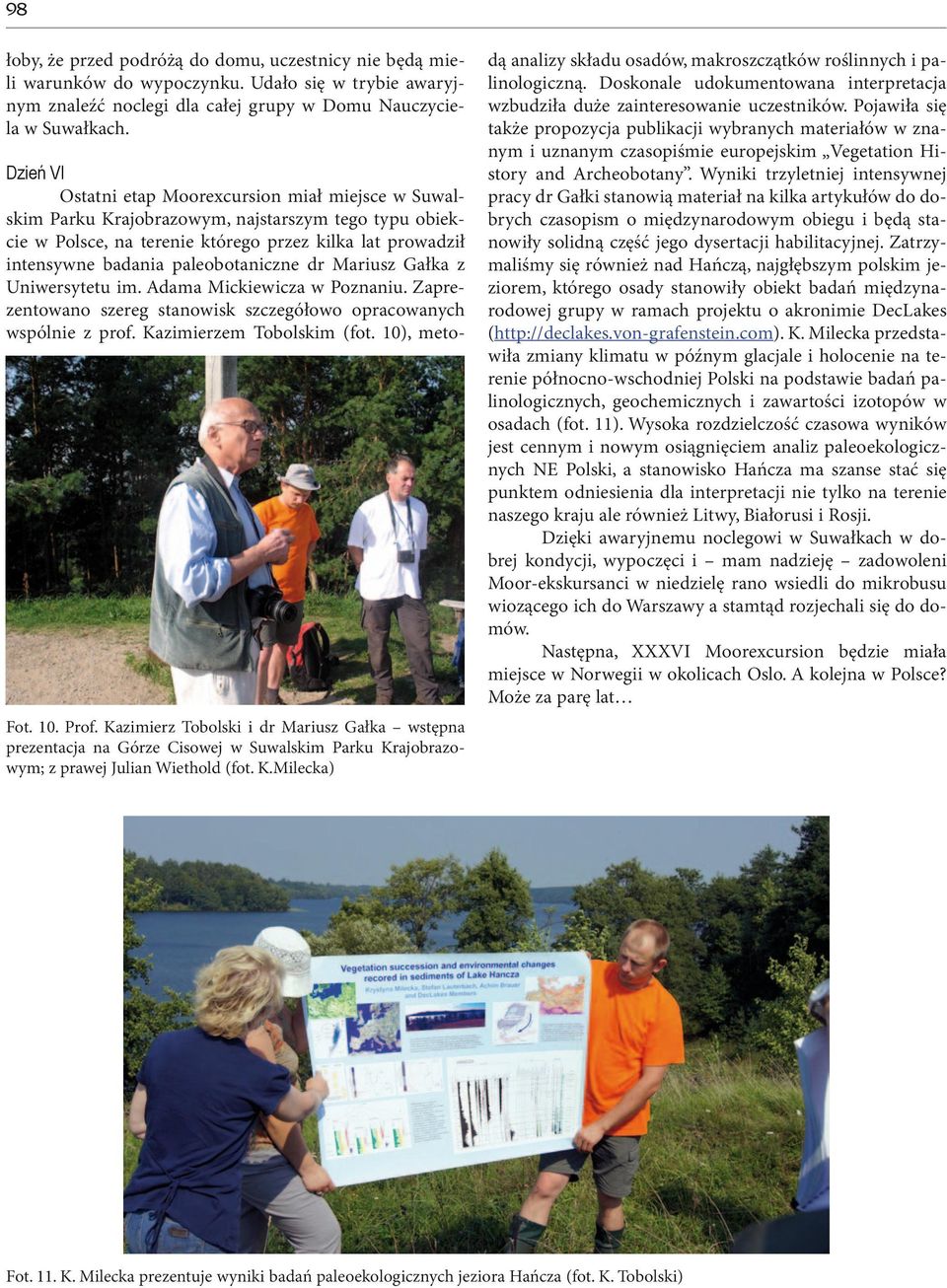 paleobotaniczne dr Mariusz Gałka z Uniwersytetu im. Adama Mickiewicza w Poznaniu. Zaprezentowano szereg stanowisk szczegółowo opracowanych wspólnie z prof. Kazimierzem Tobolskim (fot. 10), meto- Fot.