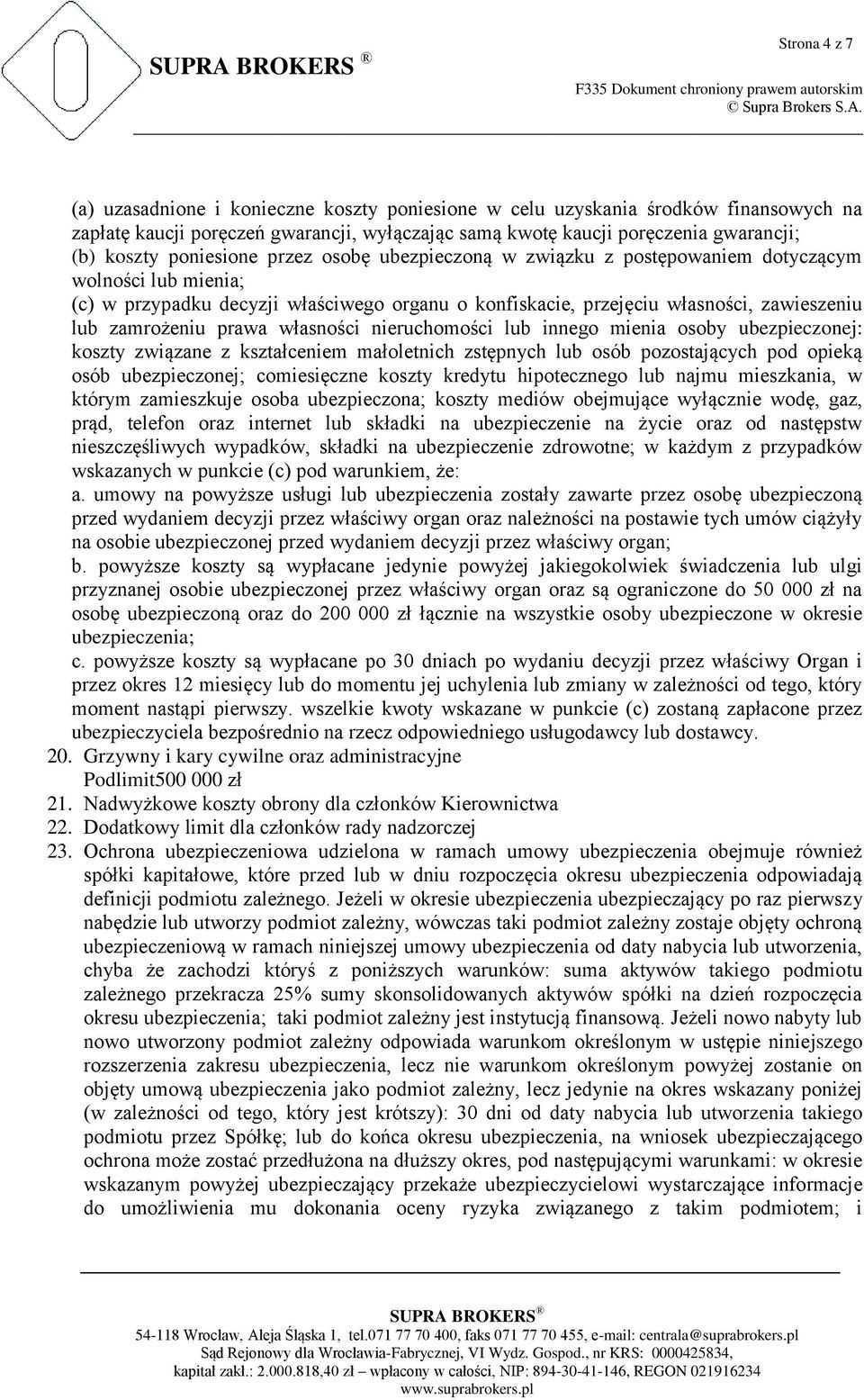 prawa własności nieruchomości lub innego mienia osoby ubezpieczonej: koszty związane z kształceniem małoletnich zstępnych lub osób pozostających pod opieką osób ubezpieczonej; comiesięczne koszty