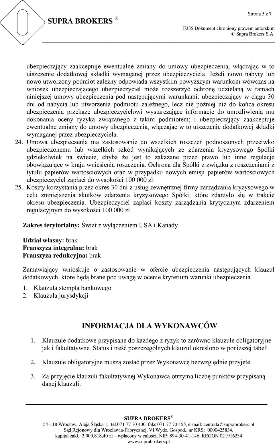 umowy ubezpieczenia pod następującymi warunkami: ubezpieczający w ciągu 30 dni od nabycia lub utworzenia podmiotu zależnego, lecz nie później niż do końca okresu ubezpieczenia przekaże