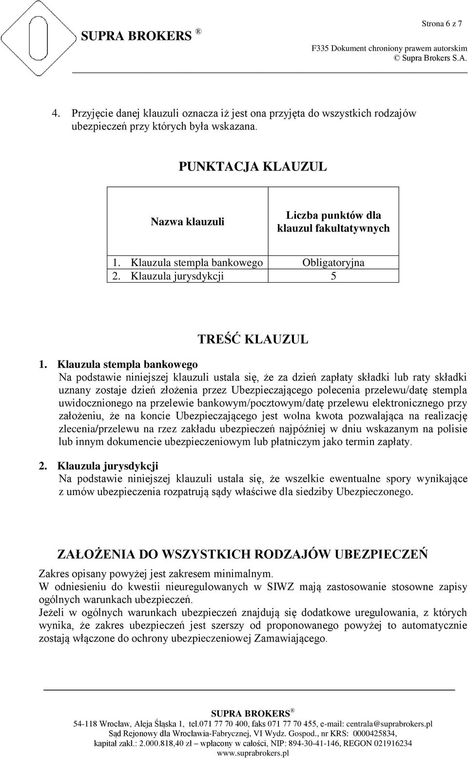 Klauzula stempla bankowego Na podstawie niniejszej klauzuli ustala się, że za dzień zapłaty składki lub raty składki uznany zostaje dzień złożenia przez Ubezpieczającego polecenia przelewu/datę