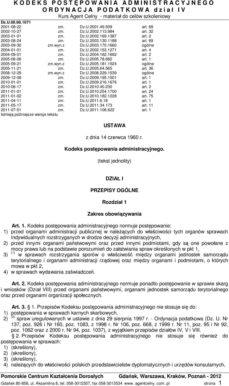 1524 ogólne 2005-11-21 zm. Dz.U.2005.64.565 art. 36 2008-12-29 zm.wyn.z Dz.U.2008.229.1539 ogólne 2009-12-08 zm. Dz.U.2009.195.1501 art. 1 2010-01-01 zm. Dz.U.2009.216.1676 art. 1 2010-06-17 zm. Dz.U.2010.40.