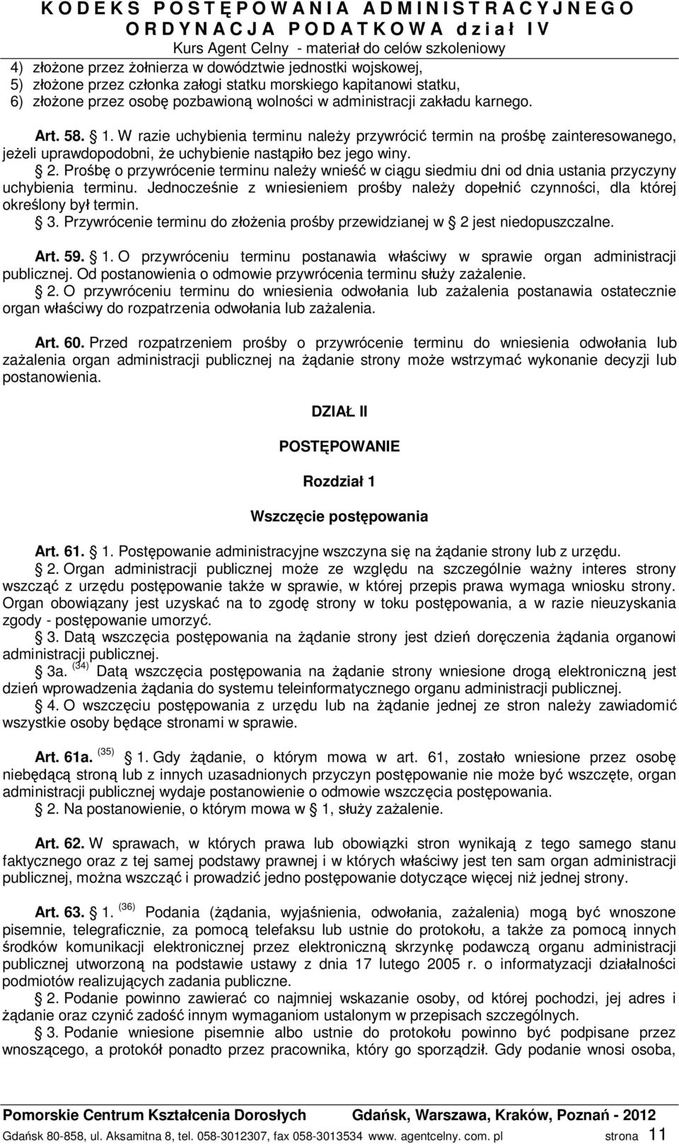 Pro o przywrócenie terminu nale y wnie w ci gu siedmiu dni od dnia ustania przyczyny uchybienia terminu. Jednocze nie z wniesieniem pro by nale y dope ni czynno ci, dla której okre lony by termin. 3.