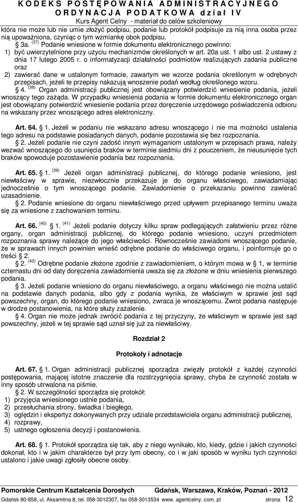 o informatyzacji dzia alno ci podmiotów realizuj cych zadania publiczne oraz 2) zawiera dane w ustalonym formacie, zawartym we wzorze podania okre lonym w odr bnych przepisach, je eli te przepisy