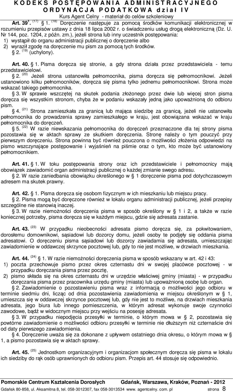 Art. 40. 1. Pisma dor cza si stronie, a gdy strona dzia a przez przedstawiciela - temu przedstawicielowi. 2. (20) Je eli strona ustanowi a pe nomocnika, pisma dor cza si pe nomocnikowi.