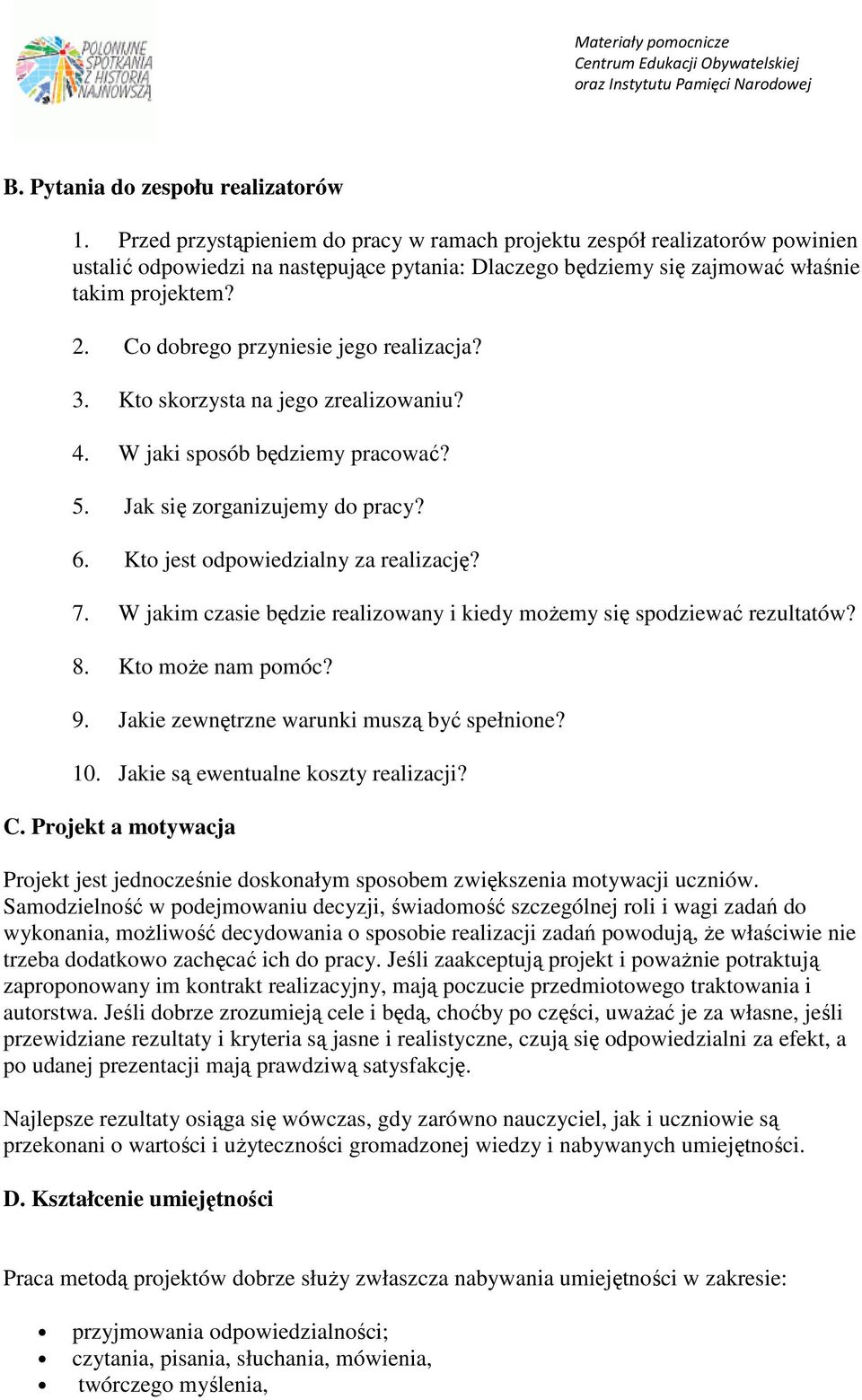 Co dobrego przyniesie jego realizacja? 3. Kto skorzysta na jego zrealizowaniu? 4. W jaki sposób będziemy pracować? 5. Jak się zorganizujemy do pracy? 6. Kto jest odpowiedzialny za realizację? 7.
