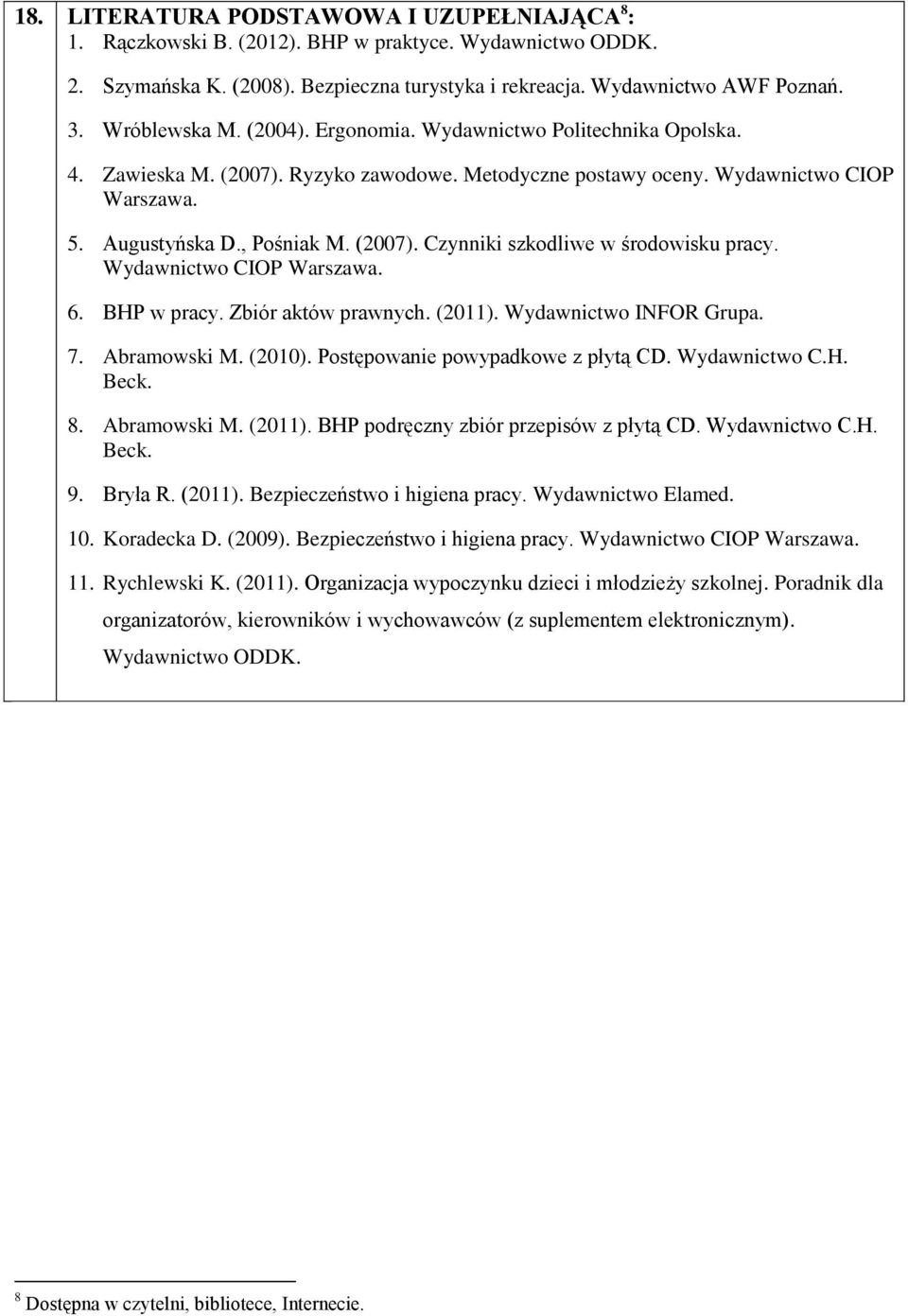 Wydawnictwo CIOP Warszawa. 6. BHP w pracy. Zbiór aktów prawnych. (2011). Wydawnictwo INFOR Grupa. 7. Abramowski M. (2010). Postępowanie powypadkowe z płytą CD. Wydawnictwo C.H. Beck. 8. Abramowski M. (2011). BHP podręczny zbiór przepisów z płytą CD.