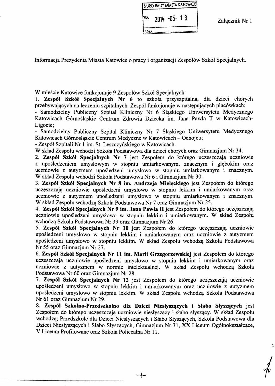 Zespół funkcjonuje w następujących placówkach: - Samodzielny Publiczny Szpital Kliniczny Nr 6 Śląskiego Uniwersytetu Medycznego Katowicach Górnośląskie Centrum Zdrowia Dziecka im.