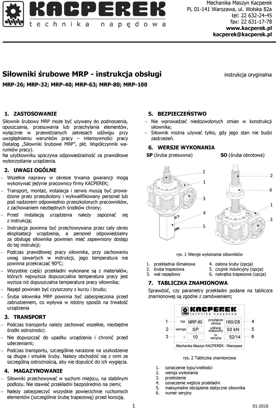 ZSTOSOWNIE Siłownik śrubowy MRP może być używany do podnoszenia, opuszczania, przesuwania lub przechylania elementów, wyłącznie w przewidzianych zakresach udźwigu przy uwzględnieniu warunków pracy