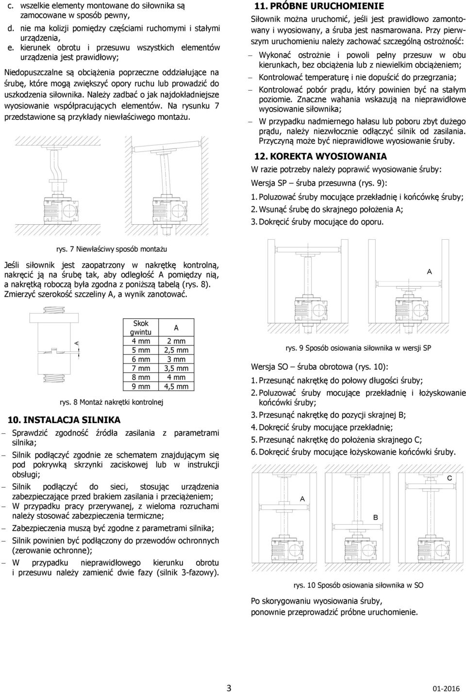 uszkodzenia siłownika. Należy zadbać o jak najdokładniejsze wyosiowanie współpracujących elementów. Na rysunku 7 przedstawione są przykłady niewłaściwego montażu. 11.
